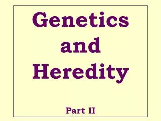 Genetics and Heredity Part II