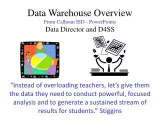 Data Warehouse Overview From Calhoun ISD - PowerPoints Data Director and D4SS