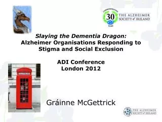 Slaying the Dementia Dragon: Alzheimer Organisations Responding to Stigma and Social Exclusion ADI Conference London 20