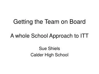 Getting the Team on Board A whole School Approach to ITT