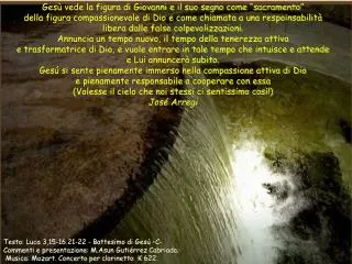 Testo: Luca 3,15-16.21-22 - Battesimo di Gesú –C- Commenti e presentazione: M.Asun Gutiérrez Cabriada. Musica: Mozar