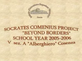 SOCRATES COMENIUS PROJECT &quot;BEYOND BORDERS&quot; SCHOOL YEAR 2005-2006 V sez. A &quot;Alberghiero&quot; Co