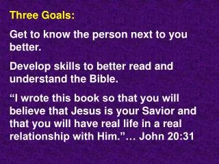 Three Goals: Get to know the person next to you better. Develop skills to better read and understand the Bible.