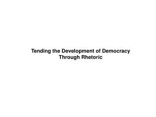 Tending the Development of Democracy Through Rhetoric