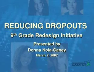 REDUCING DROPOUTS 9 th Grade Redesign Initiative