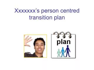Xxxxxxx’s person centred transition plan