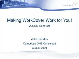 Making WorkCover Work for You! VCOSS Congress John Knowles Cambridge OHS Consultant August 2009