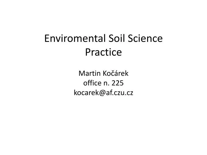 enviromental soil science practice martin ko rek office n 225 kocarek @ af czu cz