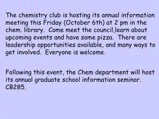 The chemistry club is hosting its annual information meeting this Friday (October 6th) at 2 pm in the chem. library.