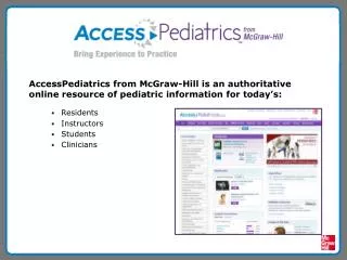 AccessPediatrics from McGraw-Hill is an authoritative online resource of pediatric information for today’s: