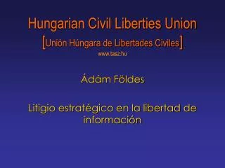 Hungarian Civil Liberties Union [ Unión Húngara de Libertades Civiles ] www.tasz.hu