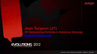 Jean Turgeon (JT) VP, Networking Portfolio &amp; Solutions Strategy jturgeon@avaya.com