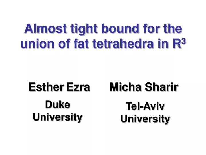 almost tight bound for the union of fat tetrahedra in r 3 esther ezra micha sharir