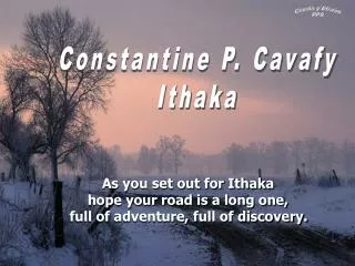 As you set out for Ithaka hope your road is a long one, full of adventure, full of discovery.