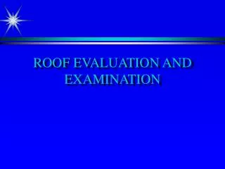 ROOF EVALUATION AND EXAMINATION
