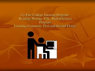 Cy-Fair College Tutoring Program: Reading-Writing, ESL, Math&amp;Science Program Learning Commons, First and Second Fl