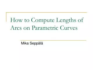 How to Compute Lengths of Arcs on Parametric Curves