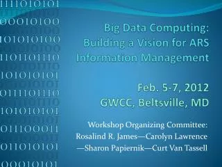 Big Data Computing: Building a Vision for ARS Information Management Feb. 5-7, 2012 GWCC, Beltsville, MD