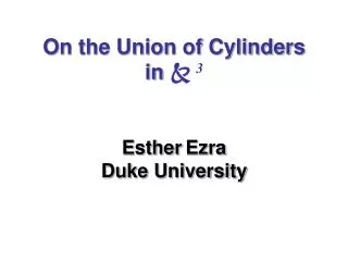On the Union of Cylinders in ? 3 Esther Ezra Duke University