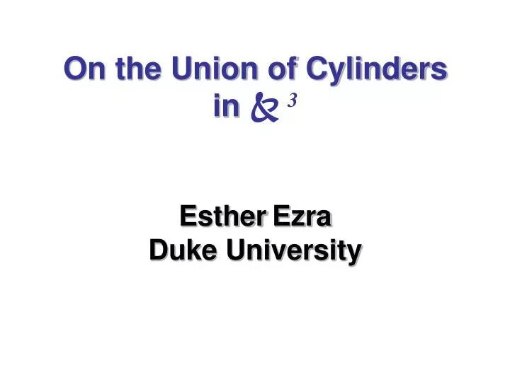 on the union of cylinders in 3 esther ezra duke university