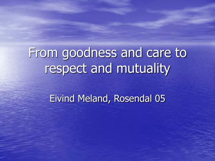 from goodness and care to respect and mutuality