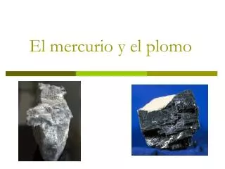 el mercurio y el plomo