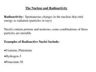 The Nucleus and Radioactivity Radioactivity: Spontaneous changes in the nucleus that emit energy as radiation (partic