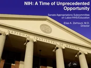 NIH: A Time of Unprecedented Opportunity Senate Appropriations Subcommittee on Labor/HHS/Education Elias A. Zerhouni, M.