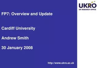 FP7: Overview and Update Cardiff University Andrew Smith 30 January 2008