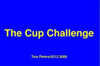 The Cup Challenge Tom Peters/0212.2006