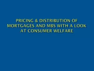 Pricing &amp; Distribution of Mortgages and MBS with a look at consumer welfare
