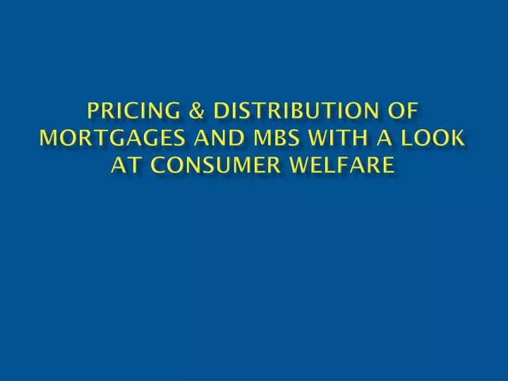 pricing distribution of mortgages and mbs with a look at consumer welfare