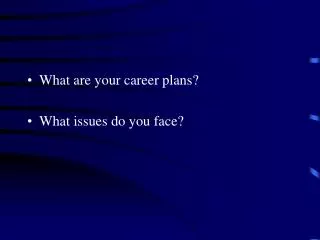 What are your career plans? What issues do you face?