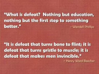 “What is defeat? Nothing but education, nothing but the first step to something better.”