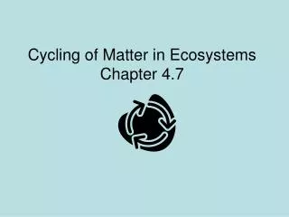 Cycling of Matter in Ecosystems Chapter 4.7