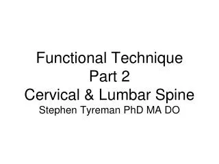 Functional Technique Part 2 Cervical &amp; Lumbar Spine Stephen Tyreman PhD MA DO