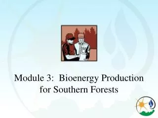Module 3: Bioenergy Production for Southern Forests