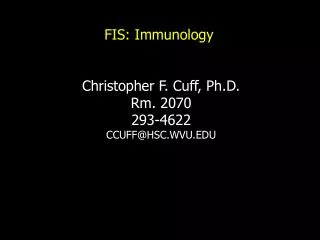FIS: Immunology Christopher F. Cuff, Ph.D. Rm. 2070 293-4622 CCUFF@HSC.WVU.EDU