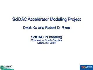 SciDAC Accelerator Modeling Project Kwok Ko and Robert D. Ryne SciDAC PI meeting Charleston, South Carolina March 23, 20