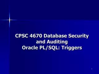 CPSC 4670 Database Security and Auditing Oracle PL/SQL: Triggers