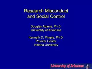 Research Misconduct and Social Control Douglas Adams, Ph.D. University of Arkansas Kenneth D. Pimple, Ph.D. Poynter Cent