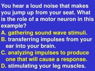 You hear a loud noise that makes you jump up from your seat. What is the role of a motor neuron in this example?