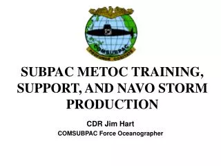 SUBPAC METOC TRAINING, SUPPORT, AND NAVO STORM PRODUCTION