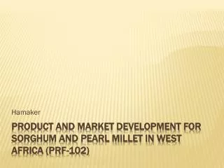 Product and Market Development for Sorghum and Pearl Millet in West Africa (PRF-102)