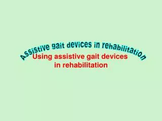 Using assistive gait devices in rehabilitation