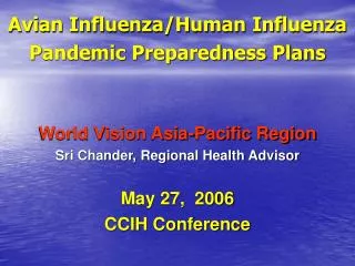 Avian Influenza/Human Influenza Pandemic Preparedness Plans World Vision Asia-Pacific Region Sri Chander, Regional Healt