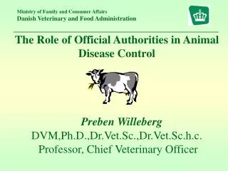 The Role of Official Authorities in Animal Disease Control Preben Willeberg DVM,Ph.D.,Dr.Vet.Sc.,Dr.Vet.Sc.h.c. Profess