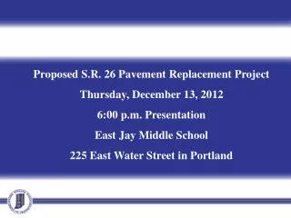 Proposed S.R. 26 Pavement Replacement Project Thursday, December 13, 2012 6:00 p.m. Presentation East Jay Middle Schoo