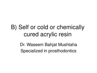 B) Self or cold or chemically cured acrylic resin