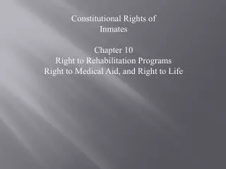 Constitutional Rights of Inmates Chapter 10 Right to Rehabilitation Programs Right to Medical Aid, and Right to Life